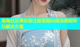 海角社区俱乐部注册受阻问题深度解析与解决方案