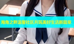 海角之畔温馨社区共筑美好生活新篇章