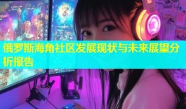 俄罗斯海角社区发展现状与未来展望分析报告