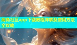 海角社区app下载教程详解及使用方法全攻略
