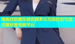 海角社区俱乐部官网多元互动社交与滑雪爱好者专属平台