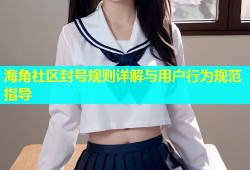 海角社区封号规则详解与用户行为规范指导