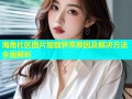海角社区图片加载异常原因及解决方法全面解析