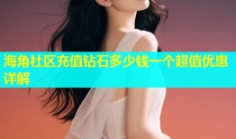 海角社区充值钻石多少钱一个超值优惠详解