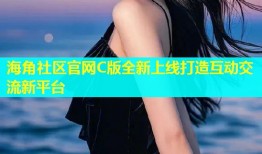 海角社区官网C版全新上线打造互动交流新平台