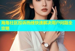 海角社区投诉热线快速解决用户问题全攻略