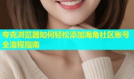 夸克浏览器如何轻松添加海角社区账号全流程指南