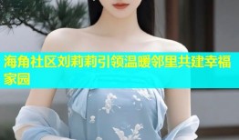 海角社区刘莉莉引领温暖邻里共建幸福家园