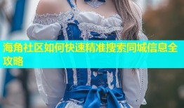 海角社区如何快速精准搜索同城信息全攻略