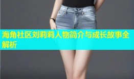 海角社区刘莉莉人物简介与成长故事全解析