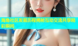 海角社区发展历程揭秘互动交流共享精彩瞬间