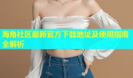 海角社区最新官方下载地址及使用指南全解析