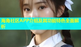 海角社区APP介绍及其功能特色全面解析