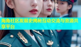 海角社区发展史揭秘互动交流与资源共享平台