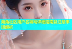 海角社区用户名填写详细指南及注意事项解析