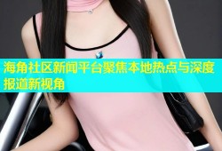 海角社区新闻平台聚焦本地热点与深度报道新视角