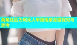 海角社区为何无人举报现象深度探究与思考