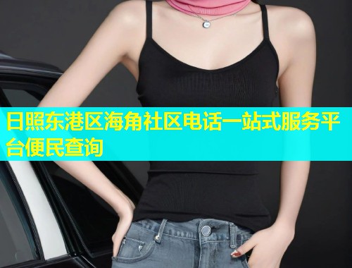 日照东港区海角社区电话一站式服务平台便民查询