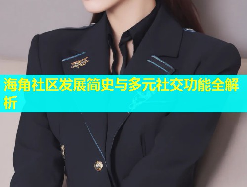 海角社区发展简史与多元社交功能全解析
