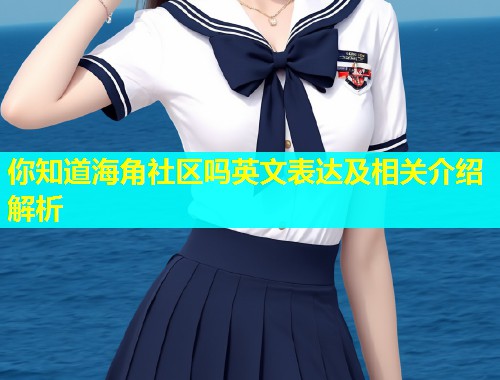 你知道海角社区吗英文表达及相关介绍解析