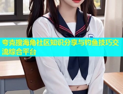 夸克搜海角社区知识分享与钓鱼技巧交流综合平台
