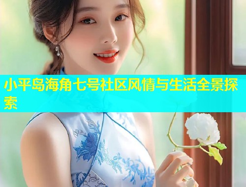 小平岛海角七号社区风情与生活全景探索