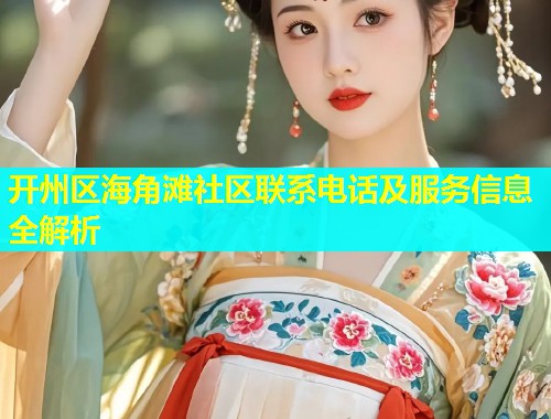 开州区海角滩社区联系电话及服务信息全解析
