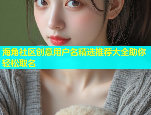 海角社区创意用户名精选推荐大全助你轻松取名