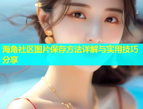 海角社区图片保存方法详解与实用技巧分享