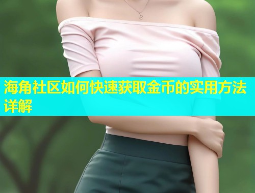海角社区如何快速获取金币的实用方法详解