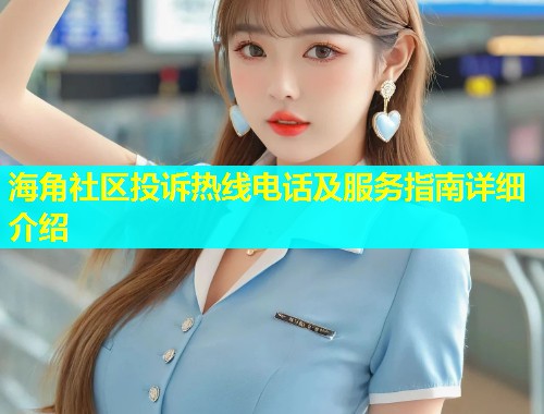 海角社区投诉热线电话及服务指南详细介绍
