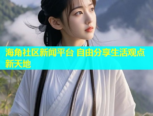 海角社区新闻平台 自由分享生活观点新天地