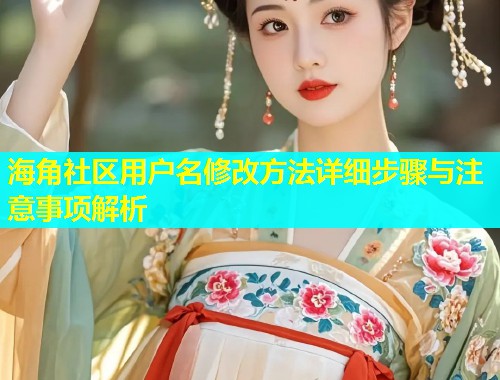 海角社区用户名修改方法详细步骤与注意事项解析